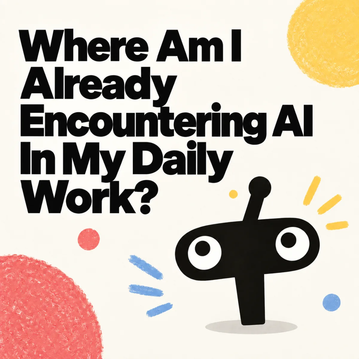 Where Am I Already Encountering AI In My Daily Work?