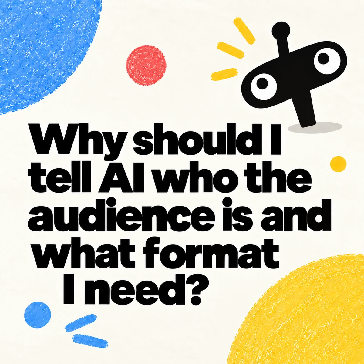 Why Should I Tell AI Who The Audience Is And What Format I Need?