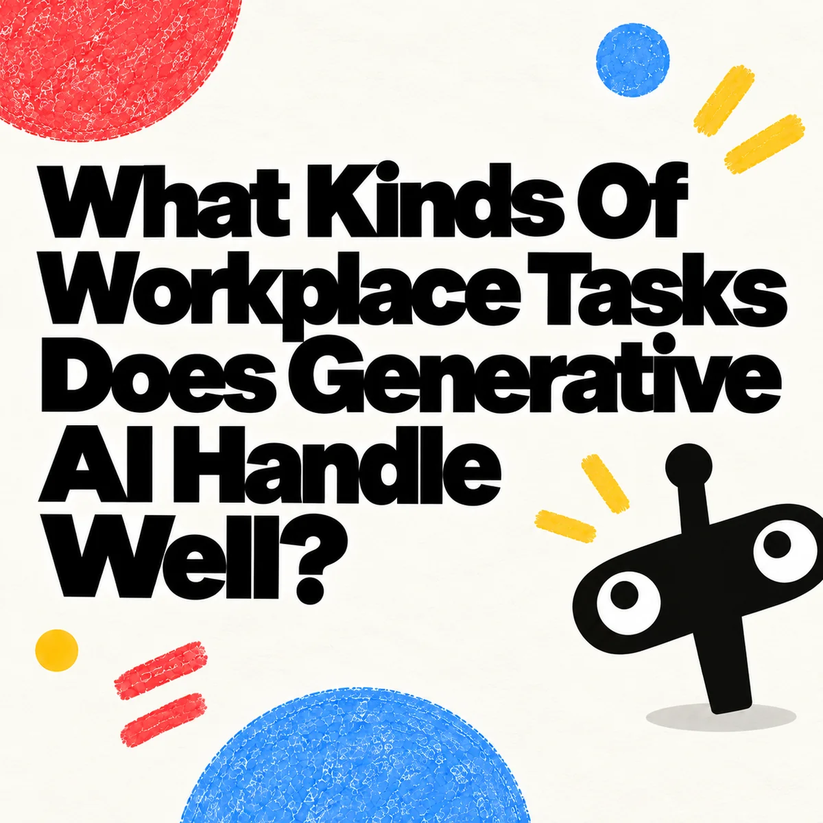 What Kinds Of Workplace Tasks Does Generative AI Handle Well?
