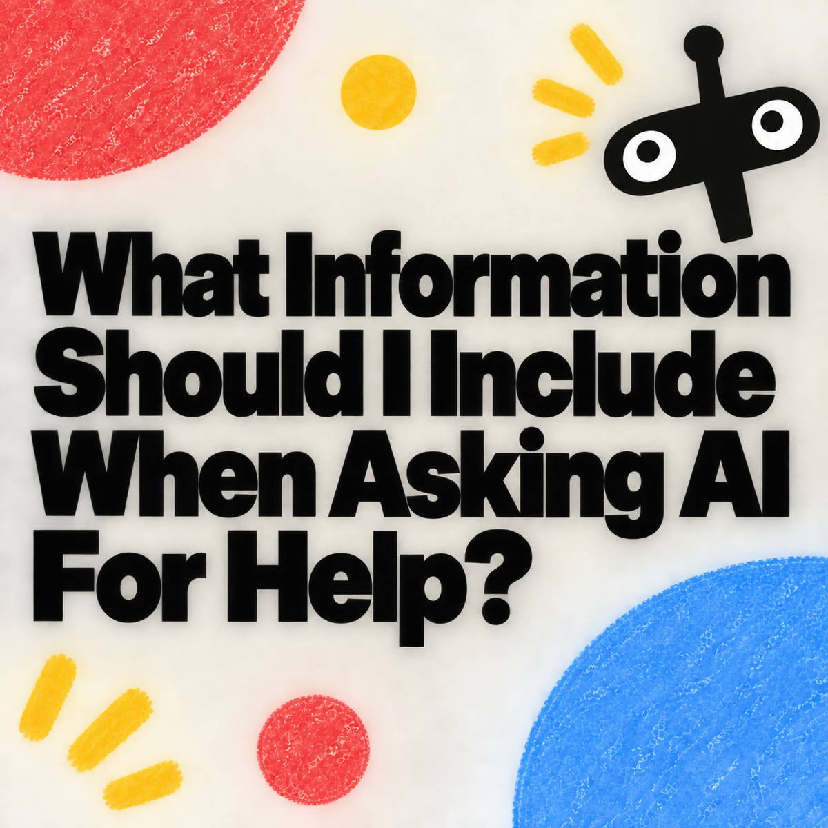 What Information Should I Include When Asking AI For Help?